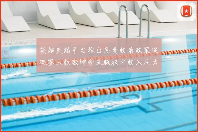 英超直播平台推出免费收看政策促观赛人数激增带来版权方收入压力