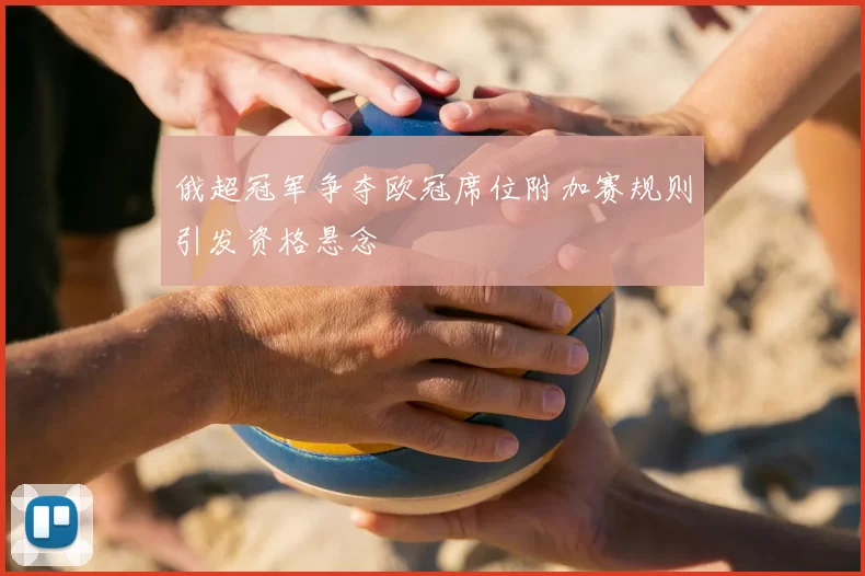 俄超冠军争夺欧冠席位附加赛规则引发资格悬念