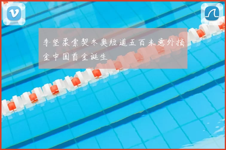 李坚柔索契冬奥短道五百米意外摘金中国首金诞生