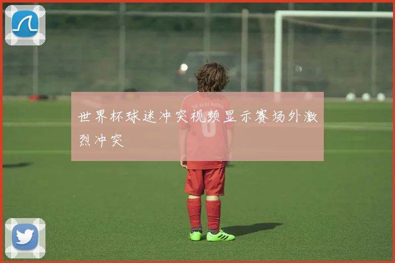 世界杯球迷冲突视频显示赛场外激烈冲突