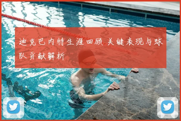 迪克巴内特生涯回顾 关键表现与球队贡献解析